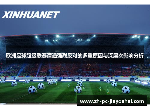 欧洲足球超级联赛遭遇强烈反对的多重原因与深层次影响分析