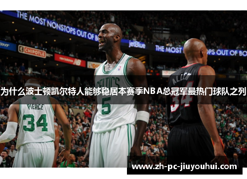 为什么波士顿凯尔特人能够稳居本赛季NBA总冠军最热门球队之列 为什么波士顿凯尔特人能够稳居本赛季NBA总冠军最热门球队之列