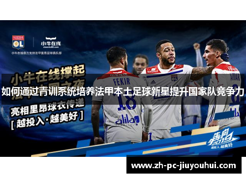 如何通过青训系统培养法甲本土足球新星提升国家队竞争力