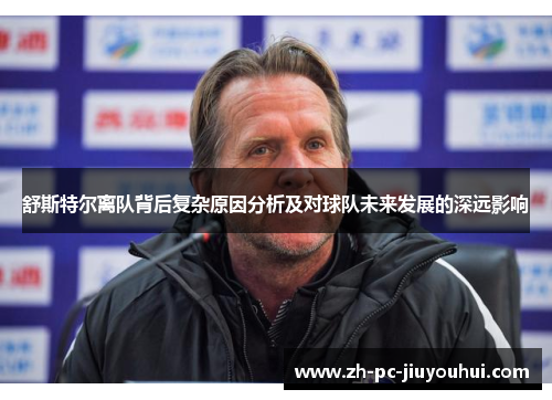 舒斯特尔离队背后复杂原因分析及对球队未来发展的深远影响 舒斯特尔离队背后复杂原因分析及对球队未来发展的深远影响