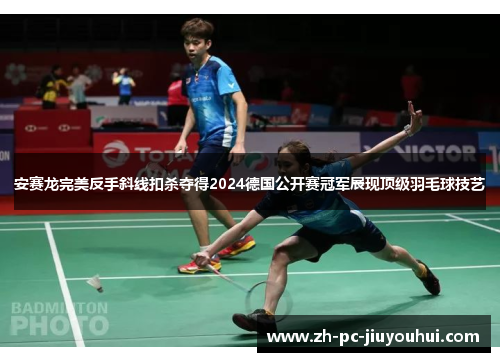 安赛龙完美反手斜线扣杀夺得2024德国公开赛冠军展现顶级羽毛球技艺