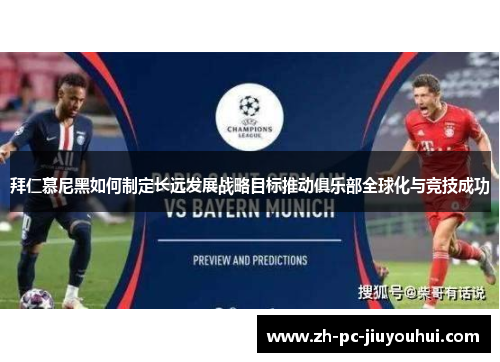 拜仁慕尼黑如何制定长远发展战略目标推动俱乐部全球化与竞技成功