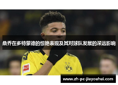 桑乔在多特蒙德的惊艳表现及其对球队发展的深远影响