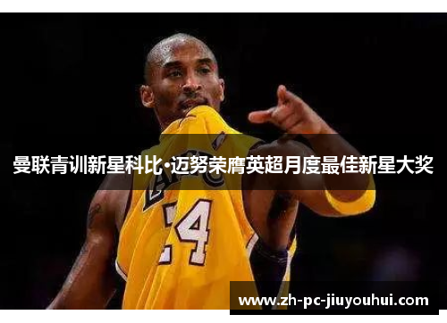 曼联青训新星科比·迈努荣膺英超月度最佳新星大奖